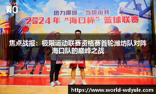 焦点战报：极限运动联赛资格赛首轮潍坊队对阵海口队的巅峰之战